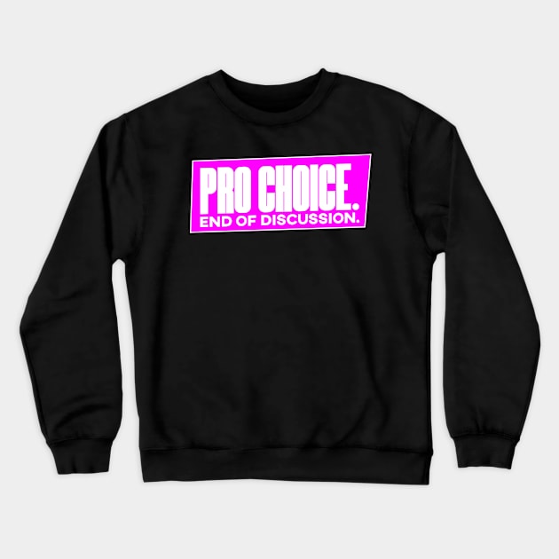 Pro Choice End of Discussion Abortion Rights Shirt Crewneck Sweatshirt by FeministShirts